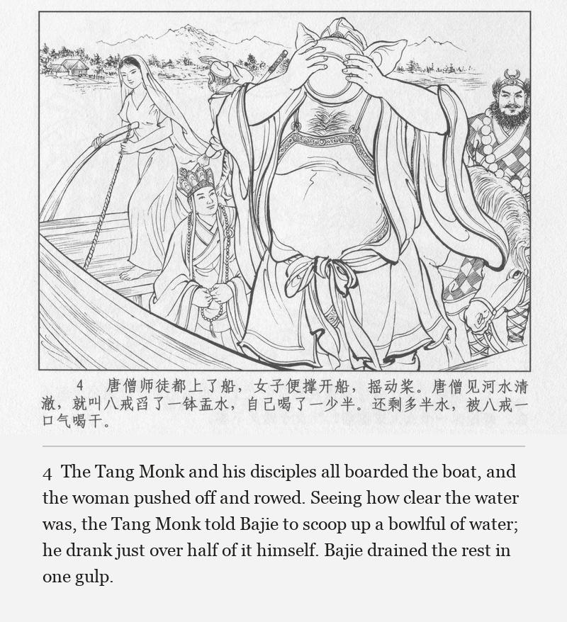 The Tang Monk and his disciples all boarded the boat, and the woman pushed off and rowed. Seeing how clear the water was, the Tang Monk told Bajie to scoop up a bowlful of water; he drank just over half of it himself. Bajie drained the rest in one gulp.
