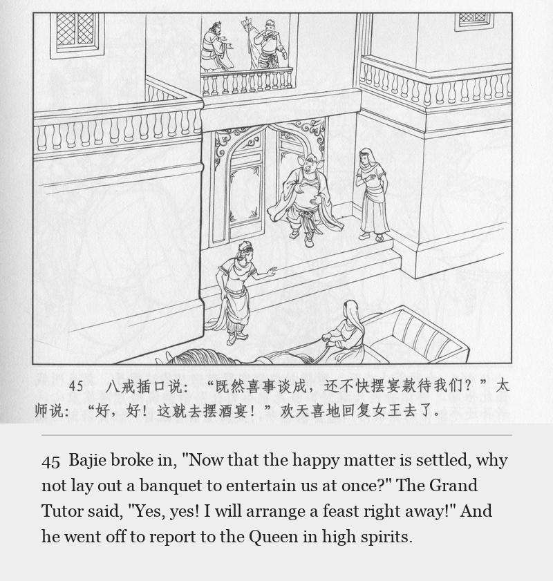 Bajie broke in, "Now that the happy matter is settled, why not lay out a banquet to entertain us at once?" The Grand Tutor said, "Yes, yes! I will arrange a feast right away!" And he went off to report to the Queen in high spirits.
