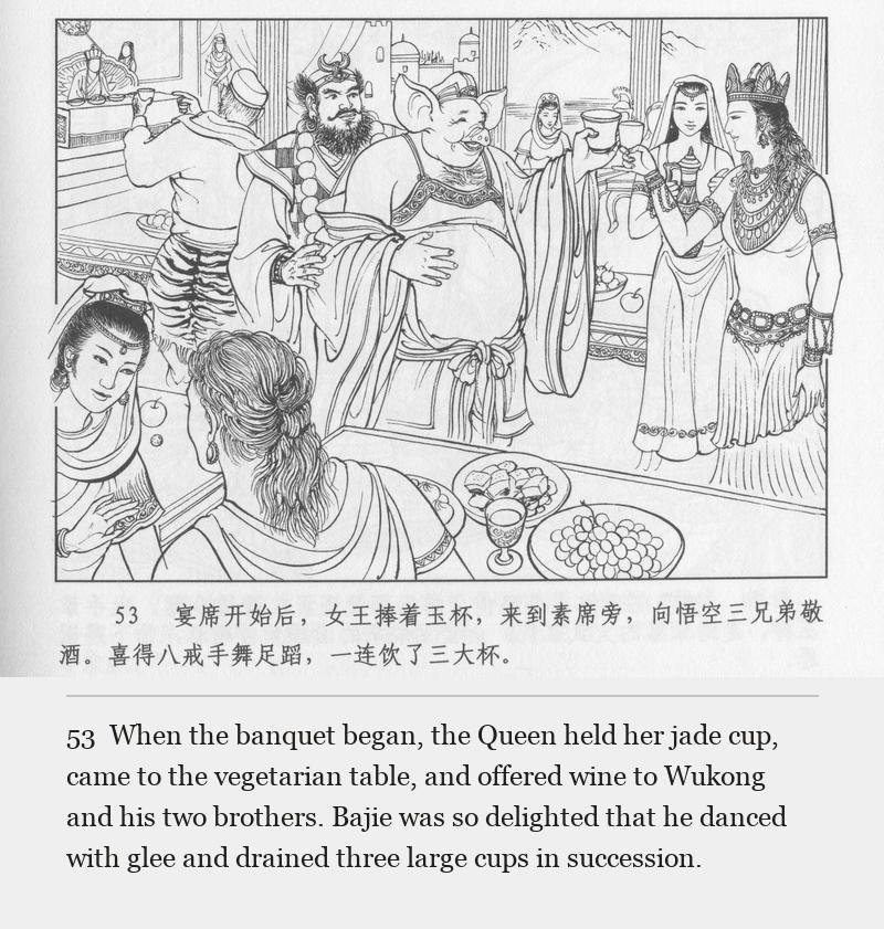 When the banquet began, the Queen held her jade cup, came to the vegetarian table, and offered wine to Wukong and his two brothers. Bajie was so delighted that he danced with glee and drained three large cups in succession.