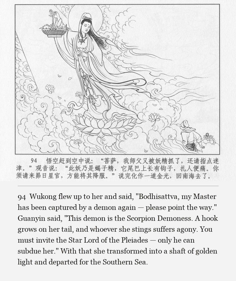 Wukong flew up to her and said, "Bodhisattva, my Master has been captured by a demon again — please point the way." Guanyin said, "This demon is the Scorpion Demoness. A hook grows on her tail, and whoever she stings suffers agony. You must invite the Star Lord of the Pleiades — only he can subdue her." With that she transformed into a shaft of golden light and departed for the Southern Sea.