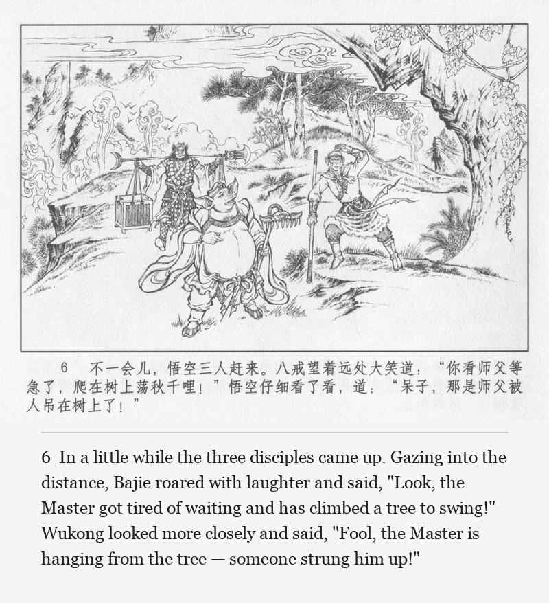 In a little while the three disciples came up. Gazing into the distance, Bajie roared with laughter and said, "Look, the Master got tired of waiting and has climbed a tree to swing!" Wukong looked more closely and said, "Fool, the Master is hanging from the tree — someone strung him up!"