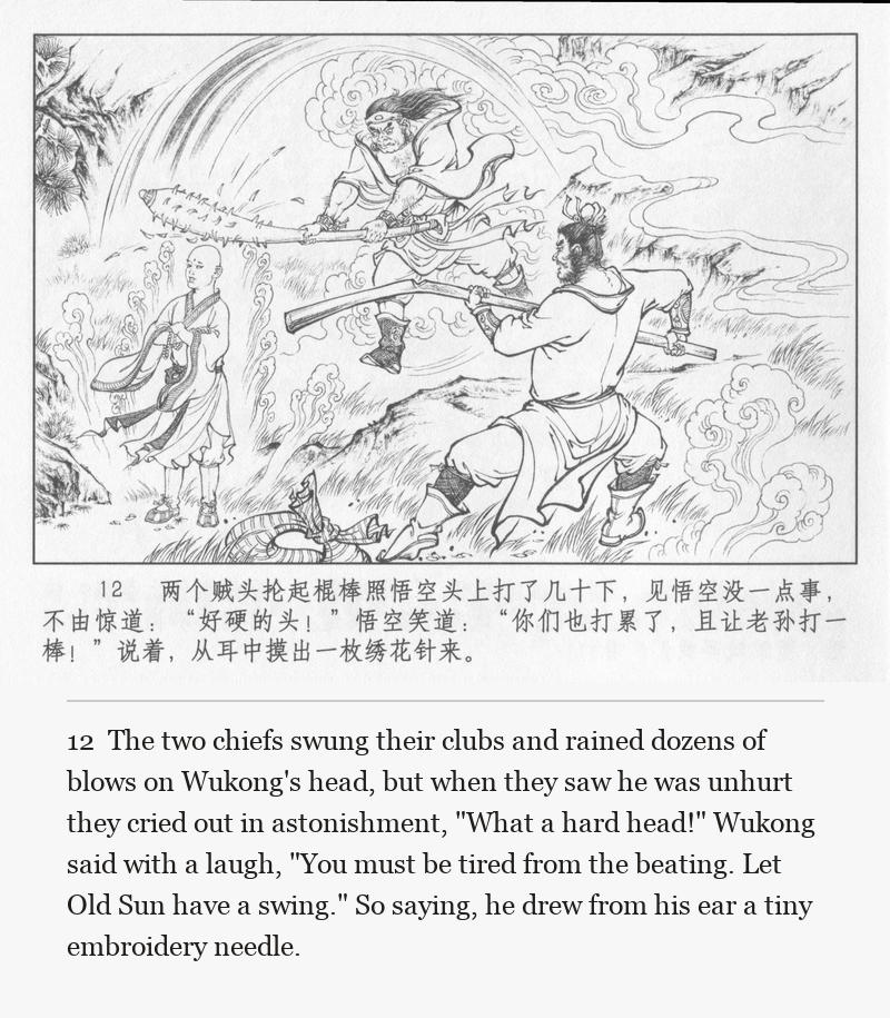 The two chiefs swung their clubs and rained dozens of blows on Wukong's head, but when they saw he was unhurt they cried out in astonishment, "What a hard head!" Wukong said with a laugh, "You must be tired from the beating. Let Old Sun have a swing." So saying, he drew from his ear a tiny embroidery needle.