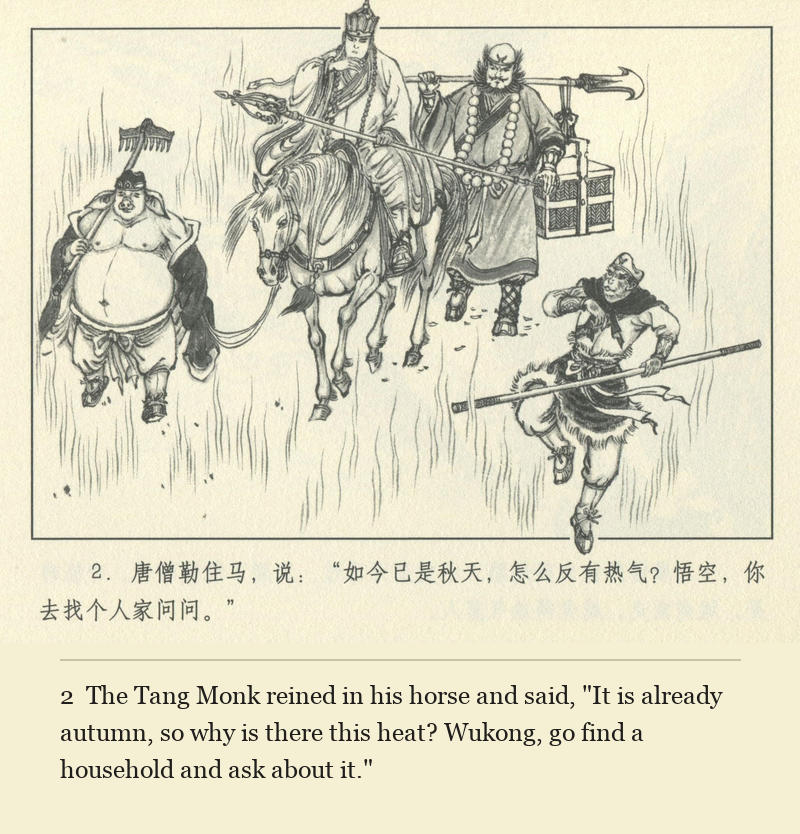 The Tang Monk reined in his horse and said, "It is already autumn, so why is there this heat? Wukong, go find a household and ask about it."