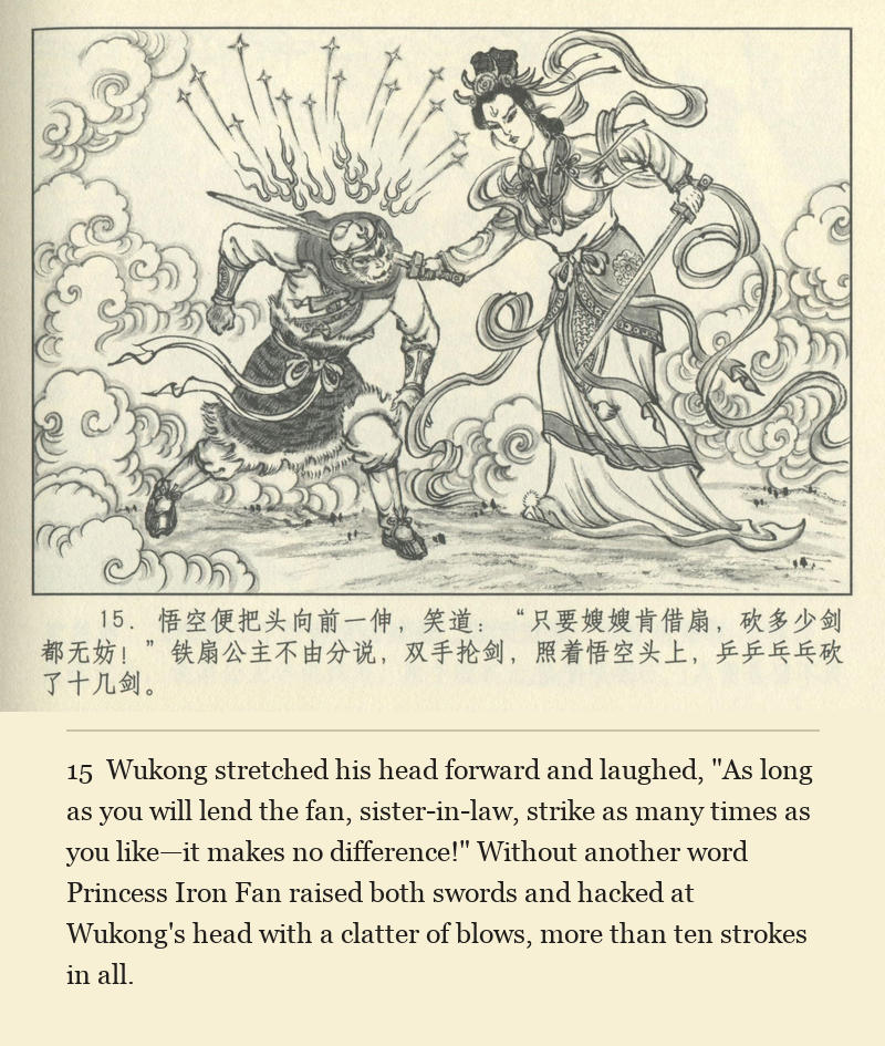 Wukong stretched his head forward and laughed, "As long as you will lend the fan, sister-in-law, strike as many times as you like—it makes no difference!" Without another word Princess Iron Fan raised both swords and hacked at Wukong's head with a clatter of blows, more than ten strokes in all.
