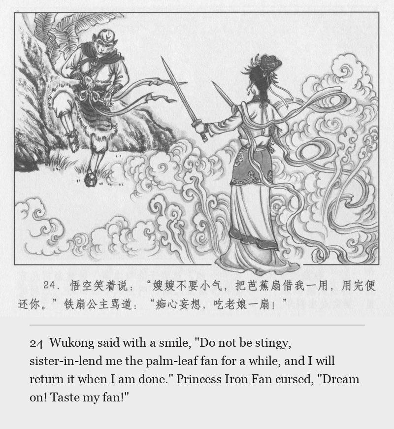 Wukong said with a smile, "Do not be stingy, sister-in-lend me the palm-leaf fan for a while, and I will return it when I am done." Princess Iron Fan cursed, "Dream on! Taste my fan!"