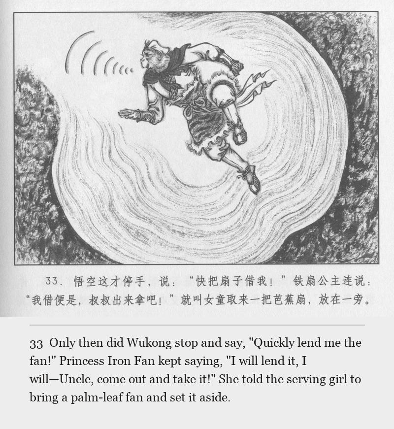 Only then did Wukong stop and say, "Quickly lend me the fan!" Princess Iron Fan kept saying, "I will lend it, I will—Uncle, come out and take it!" She told the serving girl to bring a palm-leaf fan and set it aside.