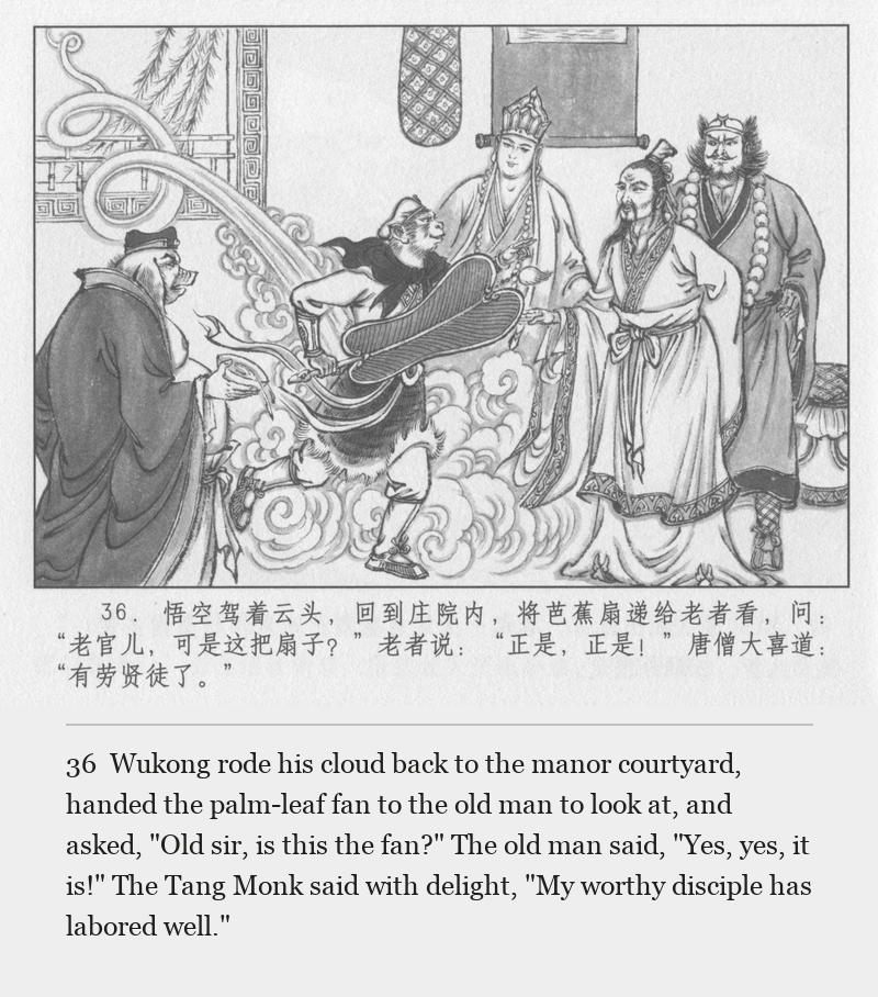 Wukong rode his cloud back to the manor courtyard, handed the palm-leaf fan to the old man to look at, and asked, "Old sir, is this the fan?" The old man said, "Yes, yes, it is!" The Tang Monk said with delight, "My worthy disciple has labored well."