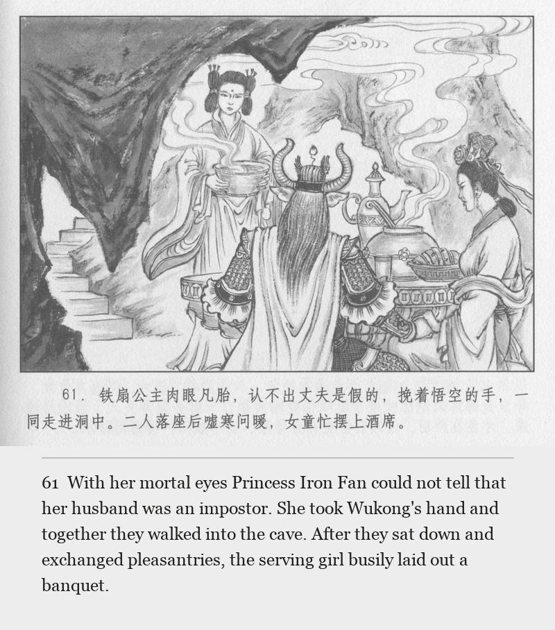 With her mortal eyes Princess Iron Fan could not tell that her husband was an impostor. She took Wukong's hand and together they walked into the cave. After they sat down and exchanged pleasantries, the serving girl busily laid out a banquet.
