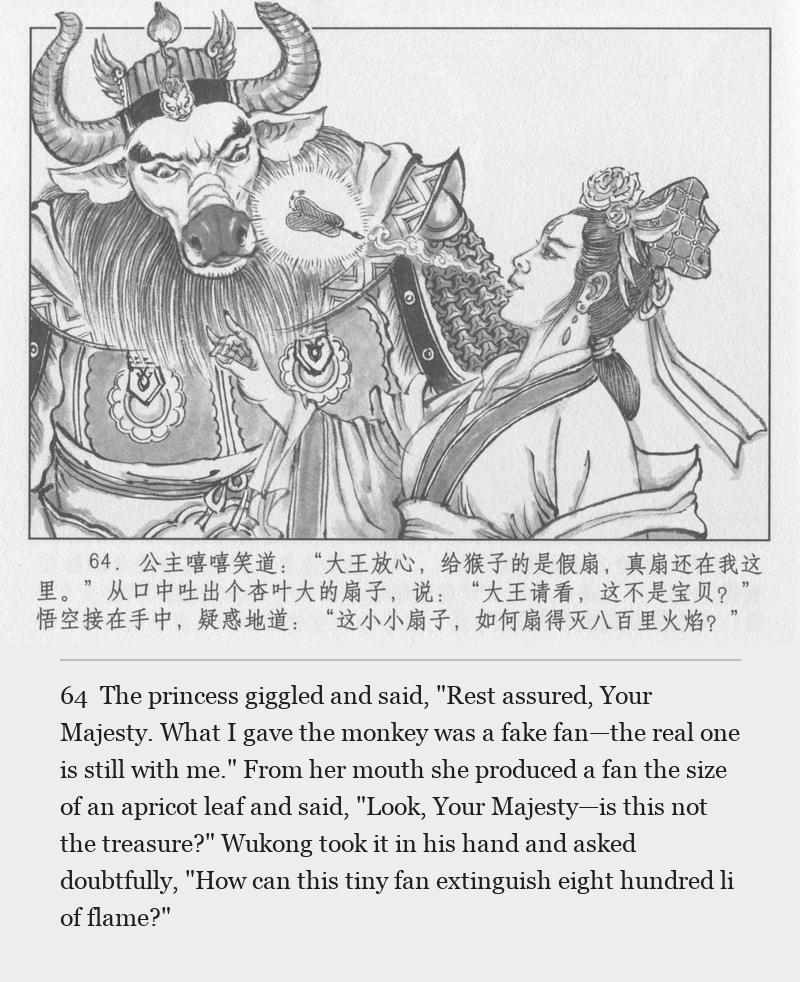 The princess giggled and said, "Rest assured, Your Majesty. What I gave the monkey was a fake fan—the real one is still with me." From her mouth she produced a fan the size of an apricot leaf and said, "Look, Your Majesty—is this not the treasure?" Wukong took it in his hand and asked doubtfully, "How can this tiny fan extinguish eight hundred li of flame?"
