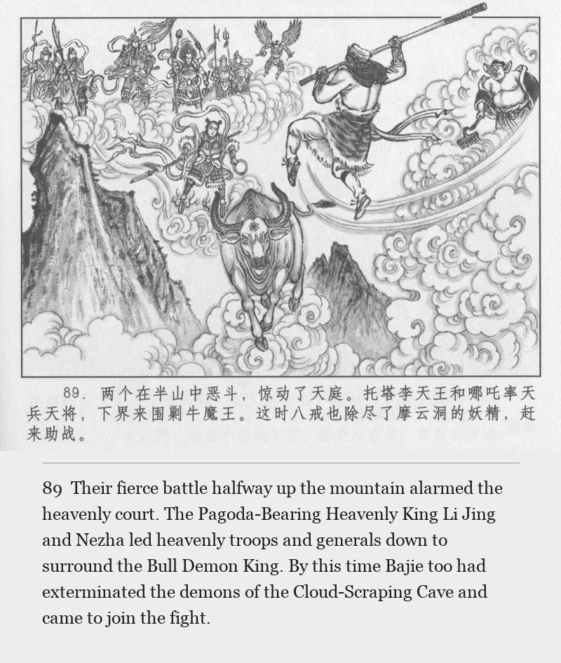 Their fierce battle halfway up the mountain alarmed the heavenly court. The Pagoda-Bearing Heavenly King Li Jing and Nezha led heavenly troops and generals down to surround the Bull Demon King. By this time Bajie too had exterminated the demons of the Cloud-Scraping Cave and came to join the fight.