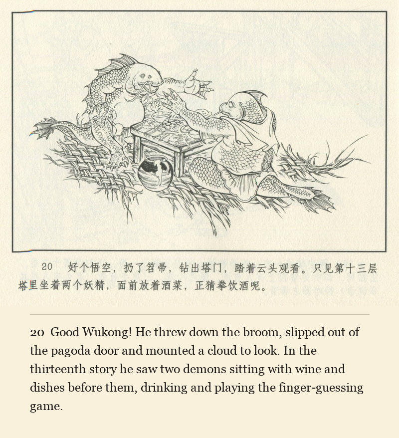 Good Wukong! He threw down the broom, slipped out of the pagoda door and mounted a cloud to look. In the thirteenth story he saw two demons sitting with wine and dishes before them, drinking and playing the finger-guessing game.