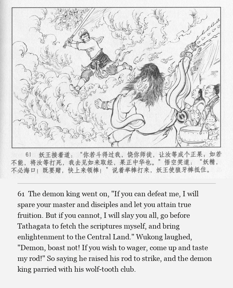The demon king went on, "If you can defeat me, I will spare your master and disciples and let you attain true fruition. But if you cannot, I will slay you all, go before Tathagata to fetch the scriptures myself, and bring enlightenment to the Central Land." Wukong laughed, "Demon, boast not! If you wish to wager, come up and taste my rod!" So saying he raised his rod to strike, and the demon king parried with his wolf-tooth club.