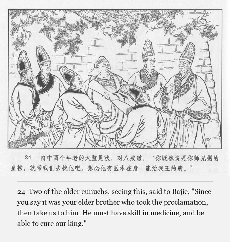 Two of the older eunuchs, seeing this, said to Bajie, "Since you say it was your elder brother who took the proclamation, then take us to him. He must have skill in medicine, and be able to cure our king."