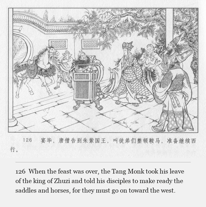 When the feast was over, the Tang Monk took his leave of the king of Zhuzi and told his disciples to make ready the saddles and horses, for they must go on toward the west.