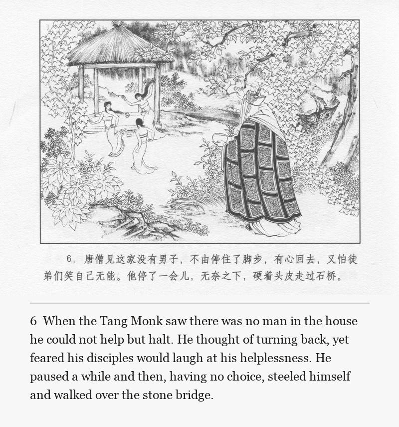 When the Tang Monk saw there was no man in the house he could not help but halt. He thought of turning back, yet feared his disciples would laugh at his helplessness. He paused a while and then, having no choice, steeled himself and walked over the stone bridge.