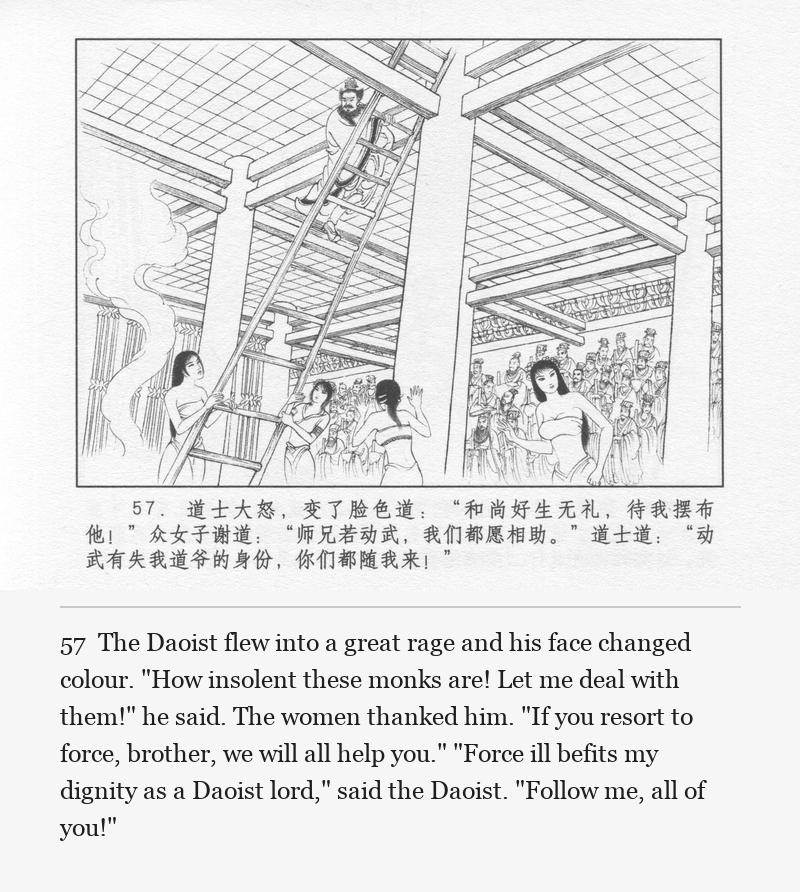 The Daoist flew into a great rage and his face changed colour. "How insolent these monks are! Let me deal with them!" he said. The women thanked him. "If you resort to force, brother, we will all help you." "Force ill befits my dignity as a Daoist lord," said the Daoist. "Follow me, all of you!"