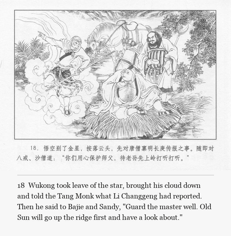 Wukong took leave of the star, brought his cloud down and told the Tang Monk what Li Changgeng had reported. Then he said to Bajie and Sandy, "Guard the master well. Old Sun will go up the ridge first and have a look about."