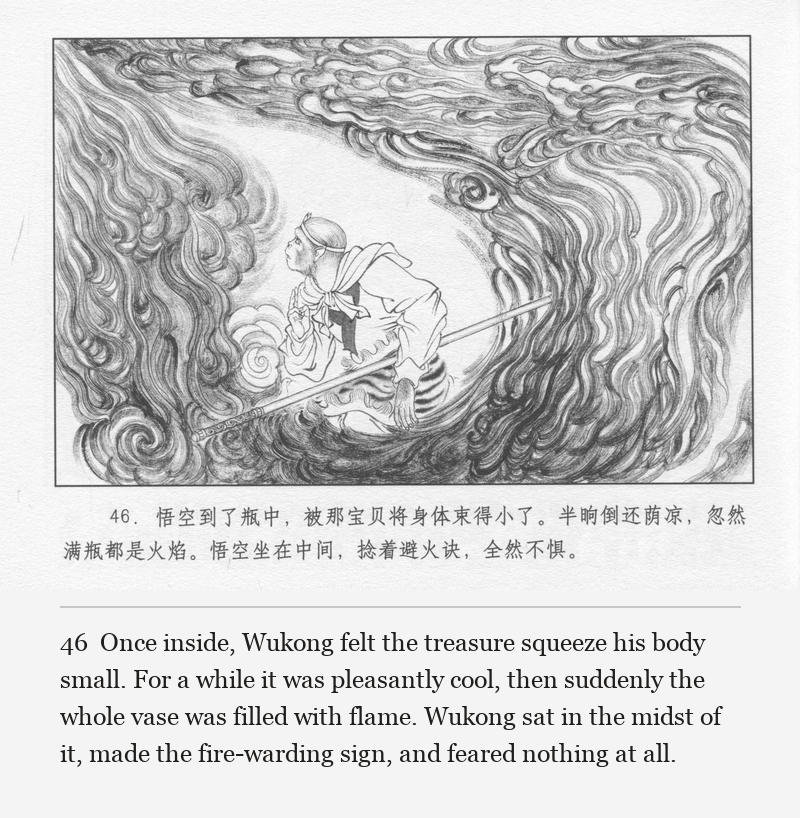 Once inside, Wukong felt the treasure squeeze his body small. For a while it was pleasantly cool, then suddenly the whole vase was filled with flame. Wukong sat in the midst of it, made the fire-warding sign, and feared nothing at all.