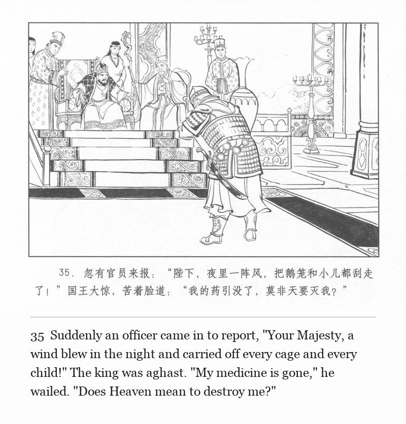 Suddenly an officer came in to report, "Your Majesty, a wind blew in the night and carried off every cage and every child!" The king was aghast. "My medicine is gone," he wailed. "Does Heaven mean to destroy me?"