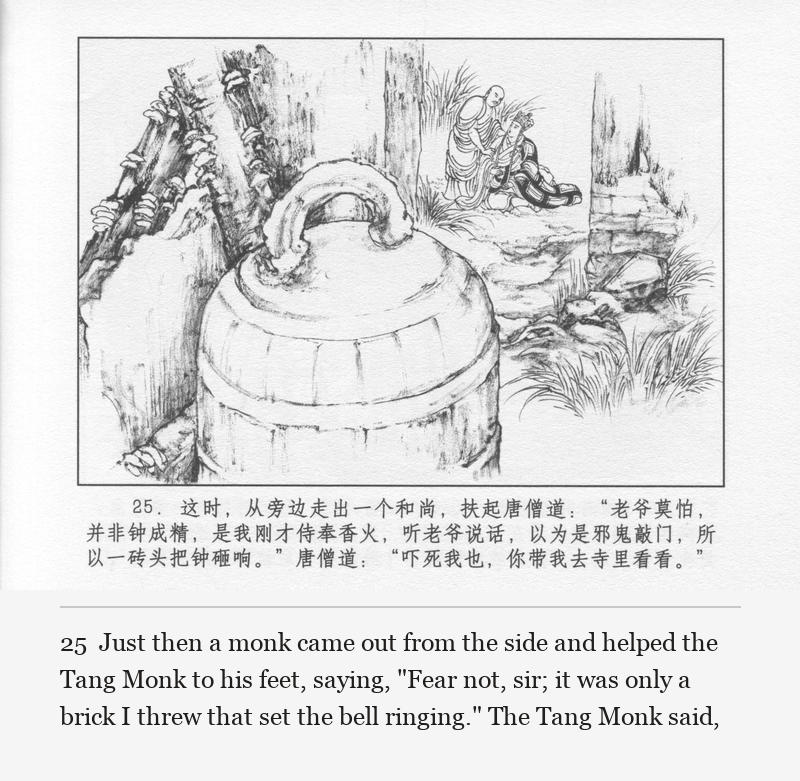 Just then a monk came out from the side and helped the Tang Monk to his feet, saying, "Fear not, sir; it was only a brick I threw that set the bell ringing." The Tang Monk said,