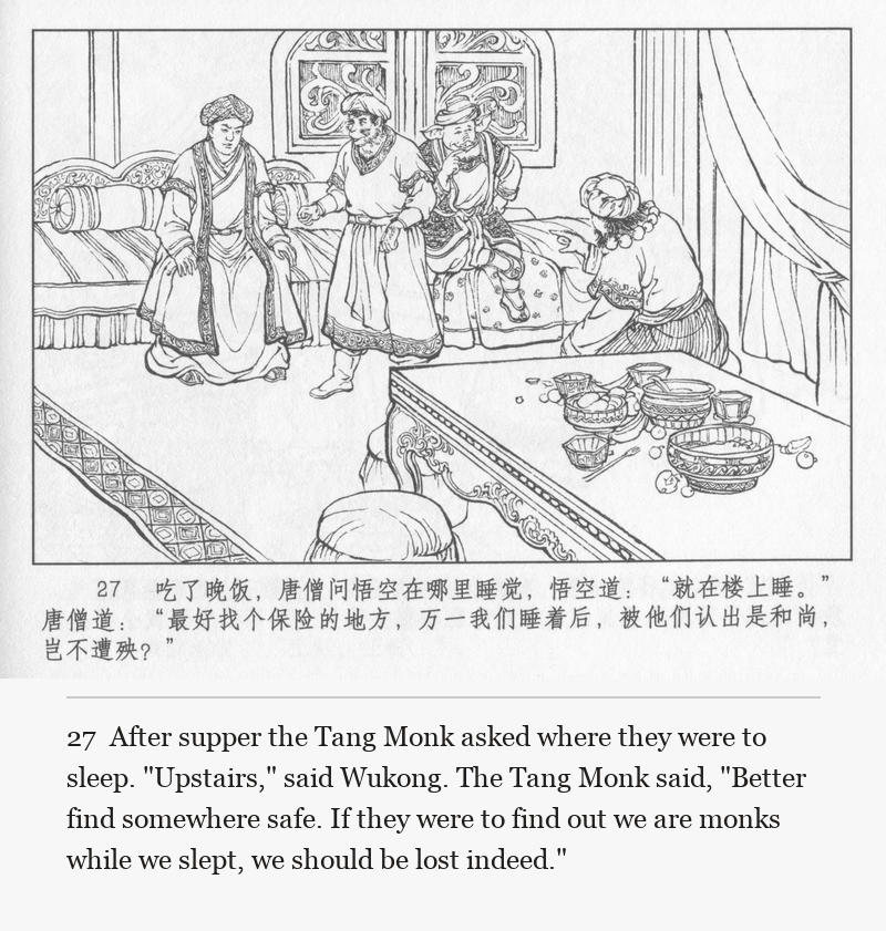 After supper the Tang Monk asked where they were to sleep. "Upstairs," said Wukong. The Tang Monk said, "Better find somewhere safe. If they were to find out we are monks while we slept, we should be lost indeed."