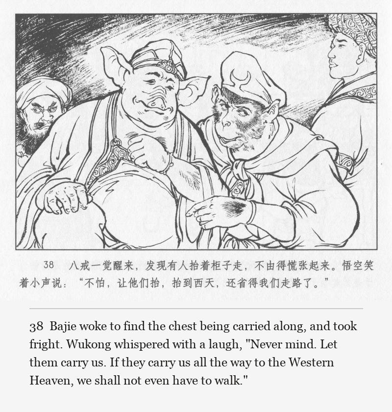 Bajie woke to find the chest being carried along, and took fright. Wukong whispered with a laugh, "Never mind. Let them carry us. If they carry us all the way to the Western Heaven, we shall not even have to walk."