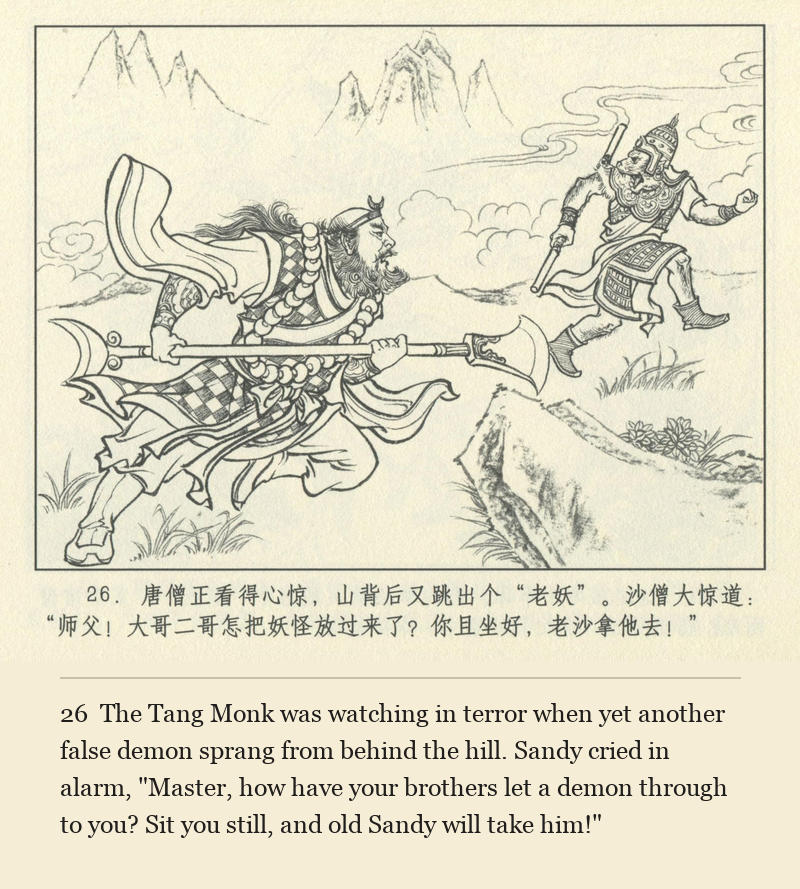 The Tang Monk was watching in terror when yet another false demon sprang from behind the hill. Sandy cried in alarm, "Master, how have your brothers let a demon through to you? Sit you still, and old Sandy will take him!"