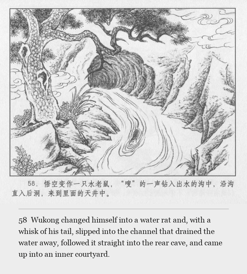 Wukong changed himself into a water rat and, with a whisk of his tail, slipped into the channel that drained the water away, followed it straight into the rear cave, and came up into an inner courtyard.