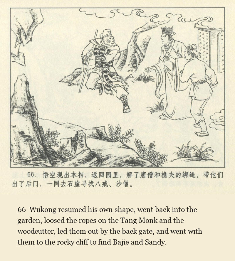 Wukong resumed his own shape, went back into the garden, loosed the ropes on the Tang Monk and the woodcutter, led them out by the back gate, and went with them to the rocky cliff to find Bajie and Sandy.