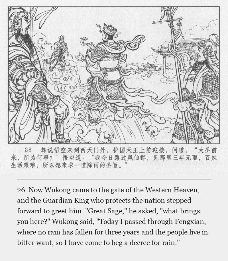 Now Wukong came to the gate of the Western Heaven, and the Guardian King who protects the nation stepped forward to greet him. "Great Sage," he asked, "what brings you here?" Wukong said, "Today I passed through Fengxian, where no rain has fallen for three years and the people live in bitter want, so I have come to beg a decree for rain."