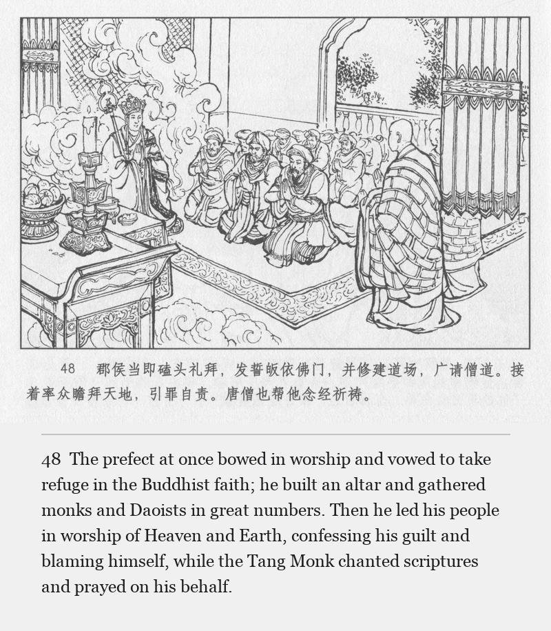 The prefect at once bowed in worship and vowed to take refuge in the Buddhist faith; he built an altar and gathered monks and Daoists in great numbers. Then he led his people in worship of Heaven and Earth, confessing his guilt and blaming himself, while the Tang Monk chanted scriptures and prayed on his behalf.