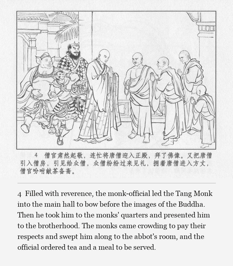 Filled with reverence, the monk-official led the Tang Monk into the main hall to bow before the images of the Buddha. Then he took him to the monks' quarters and presented him to the brotherhood. The monks came crowding to pay their respects and swept him along to the abbot's room, and the official ordered tea and a meal to be served.