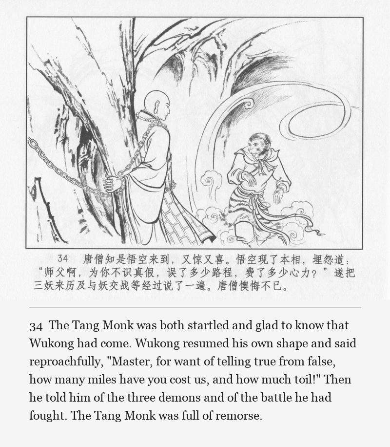 The Tang Monk was both startled and glad to know that Wukong had come. Wukong resumed his own shape and said reproachfully, "Master, for want of telling true from false, how many miles have you cost us, and how much toil!" Then he told him of the three demons and of the battle he had fought. The Tang Monk was full of remorse.