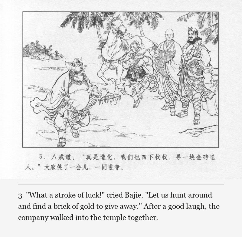 "What a stroke of luck!" cried Bajie. "Let us hunt around and find a brick of gold to give away." After a good laugh, the company walked into the temple together.