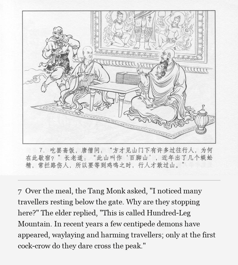 Over the meal, the Tang Monk asked, "I noticed many travellers resting below the gate. Why are they stopping here?" The elder replied, "This is called Hundred-Leg Mountain. In recent years a few centipede demons have appeared, waylaying and harming travellers; only at the first cock-crow do they dare cross the peak."