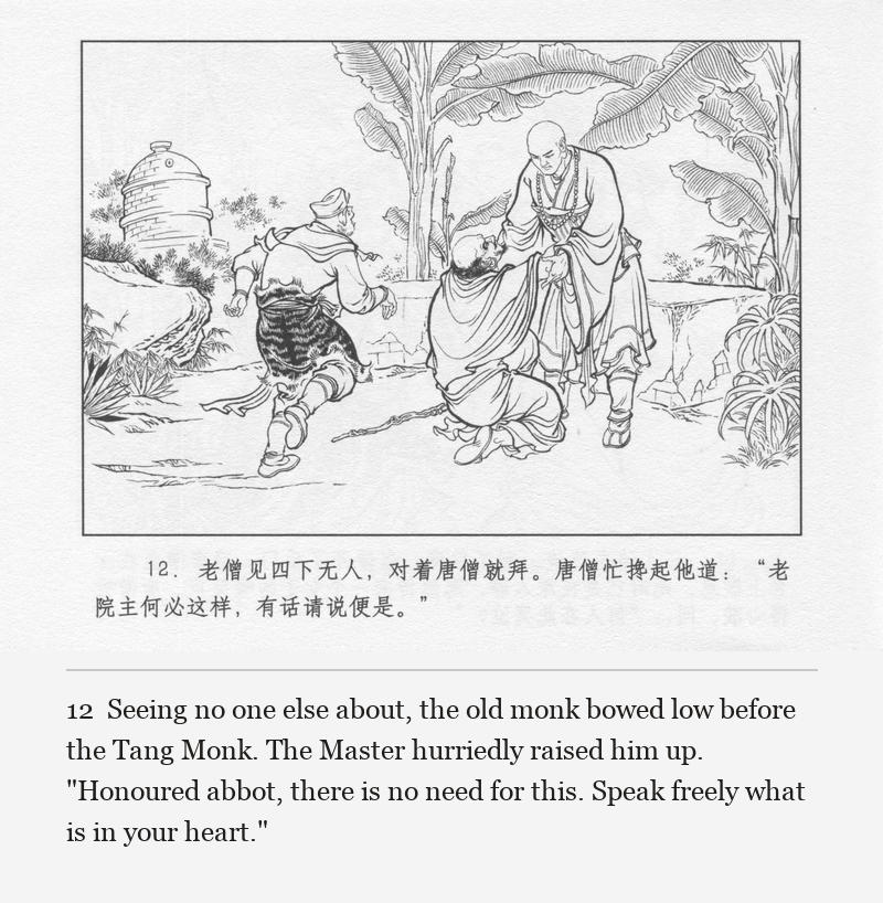 Seeing no one else about, the old monk bowed low before the Tang Monk. The Master hurriedly raised him up. "Honoured abbot, there is no need for this. Speak freely what is in your heart."