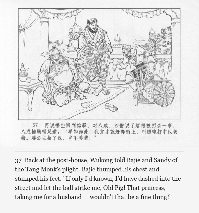Back at the post-house, Wukong told Bajie and Sandy of the Tang Monk's plight. Bajie thumped his chest and stamped his feet. "If only I'd known, I'd have dashed into the street and let the ball strike me, Old Pig! That princess, taking me for a husband — wouldn't that be a fine thing!"