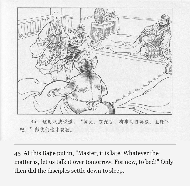 At this Bajie put in, "Master, it is late. Whatever the matter is, let us talk it over tomorrow. For now, to bed!" Only then did the disciples settle down to sleep.