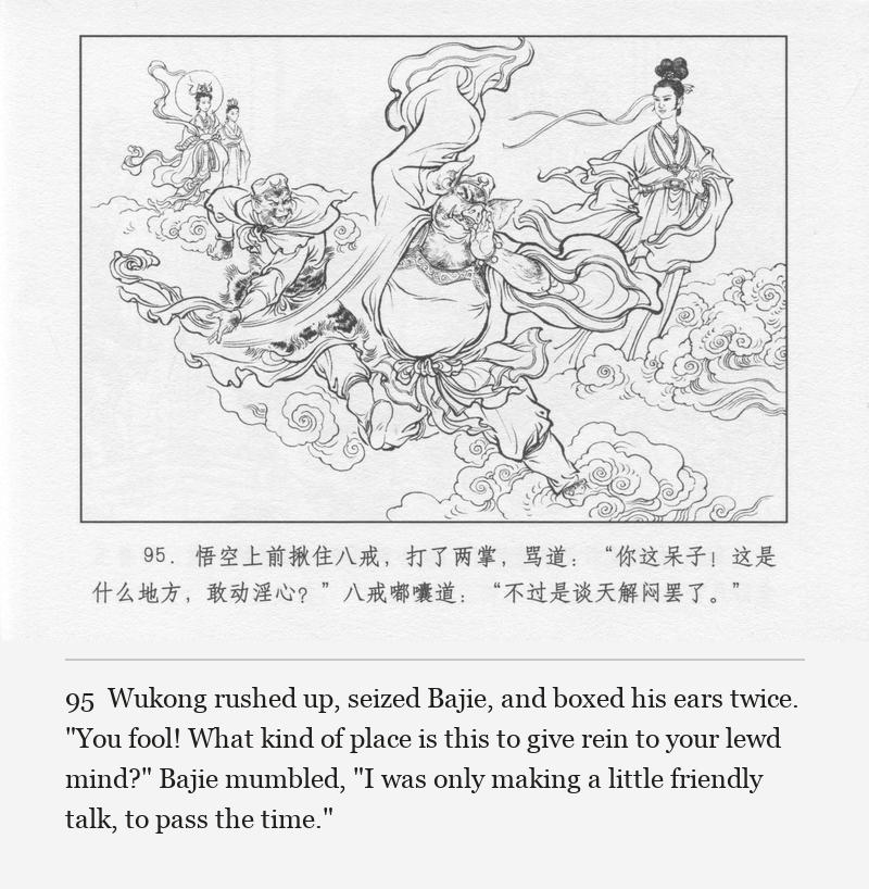 Wukong rushed up, seized Bajie, and boxed his ears twice. "You fool! What kind of place is this to give rein to your lewd mind?" Bajie mumbled, "I was only making a little friendly talk, to pass the time."