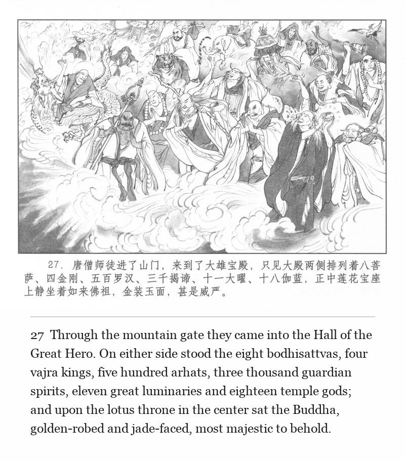Through the mountain gate they came into the Hall of the Great Hero. On either side stood the eight bodhisattvas, four vajra kings, five hundred arhats, three thousand guardian spirits, eleven great luminaries and eighteen temple gods; and upon the lotus throne in the center sat the Buddha, golden-robed and jade-faced, most majestic to behold.