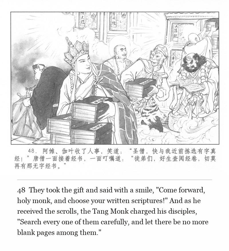 They took the gift and said with a smile, "Come forward, holy monk, and choose your written scriptures!" And as he received the scrolls, the Tang Monk charged his disciples, "Search every one of them carefully, and let there be no more blank pages among them."