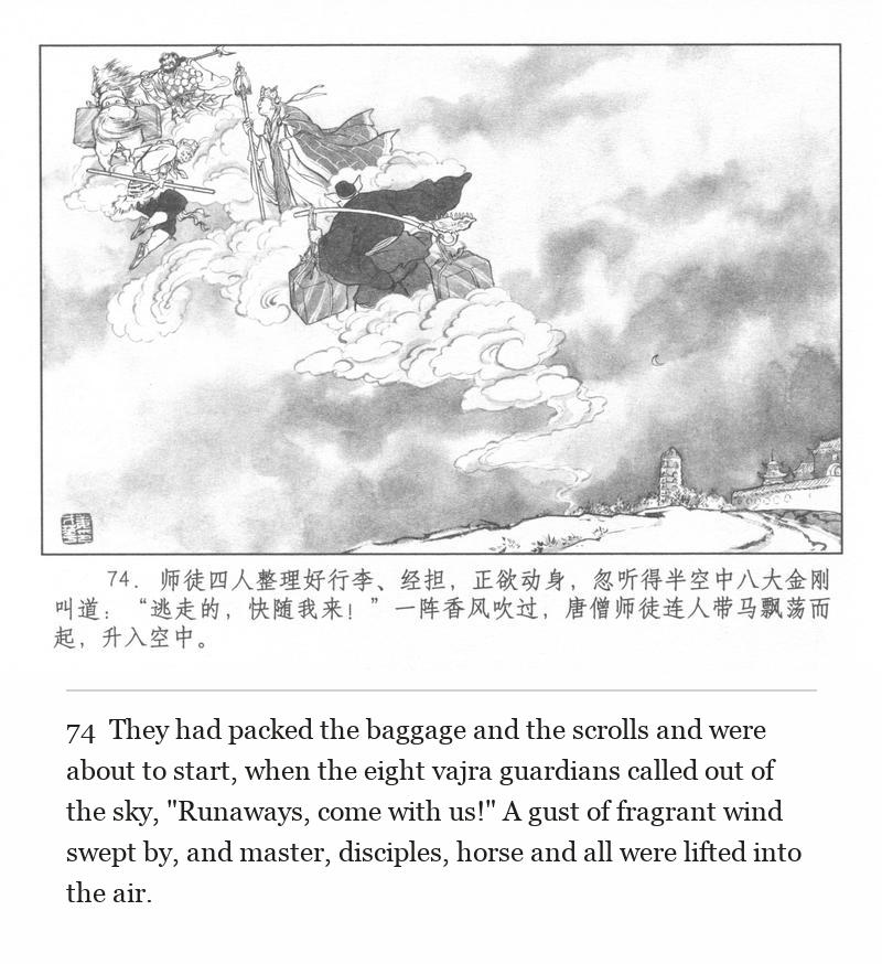 They had packed the baggage and the scrolls and were about to start, when the eight vajra guardians called out of the sky, "Runaways, come with us!" A gust of fragrant wind swept by, and master, disciples, horse and all were lifted into the air.