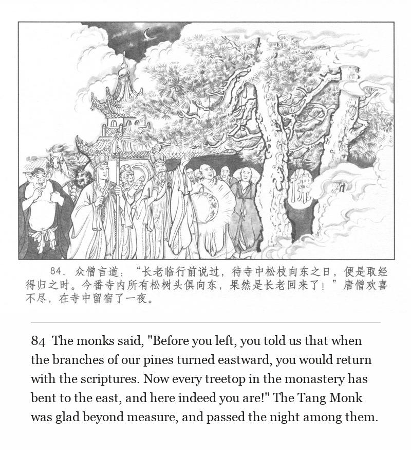 The monks said, "Before you left, you told us that when the branches of our pines turned eastward, you would return with the scriptures. Now every treetop in the monastery has bent to the east, and here indeed you are!" The Tang Monk was glad beyond measure, and passed the night among them.